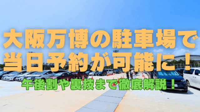 大阪・関西万博 駐車場の当日予約や午後割など裏技情報を紹介するテキスト入り写真