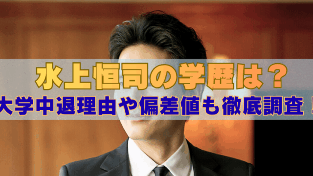 水上恒司の学歴は？大学中退理由や偏差値も徹底調査！」という見出しテキストが中央に大きく表示された画像。背景にはスーツ姿の水上恒司が写っているが、顔の一部はテキストで隠れている。」