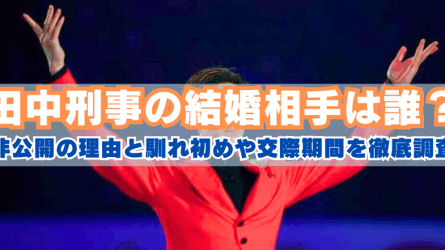 「田中刑事の結婚相手は誰？」という大きな見出しとともに、赤い衣装を着た田中刑事が演技中に両手を広げている写真。サブタイトルには「非公開の理由と馴れ初めや交際期間を徹底調査」と書かれている。