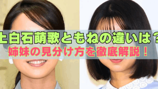 上白石萌歌と上白石萌音の違いを比較した画像。姉妹の見分け方を解説するテキスト入り画像