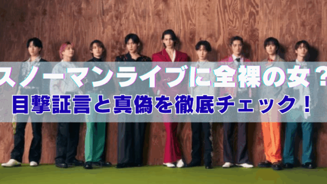 カラフルな衣装を着た9人の男性アイドルグループが横一列に並ぶ背景に、『スノーマンライブに全裸の女？目撃証言と真偽を徹底チェック！』というテキストが大きく重ねられた記事用サムネイル画像