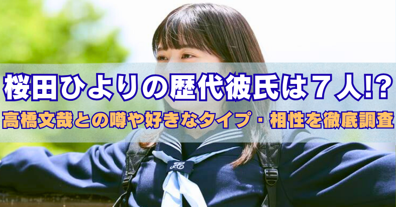 桜田ひよりが制服姿でベンチに座っている写真。画像中央に「桜田ひよりの歴代彼氏は7人!? 高橋文哉との噂や好きなタイプ・相性を徹底調査」というキャッチーなテキストが重ねられている。