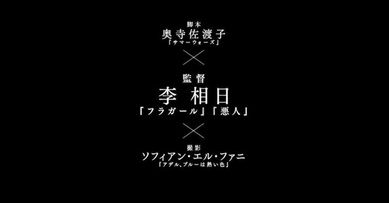 映画のエンドロールに白文字で、映画制作スタッフの名前と代表作が縦に並んでいる。
「脚本：奥寺佐渡子（『サマーウォーズ』）」
「監督：李相日（『フラガール』『悪人』）」
「撮影：ソフィアン・エル・ファニ（『アデル、ブルーは熱い色』）」と記載されている。