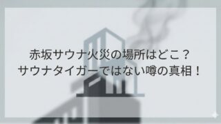 赤坂の個室サウナ火災について「赤坂サウナの場所はどこ？サウナタイガーではない噂の真相！」と書かれたサムネイル画像（煙とビルのシルエット背景）