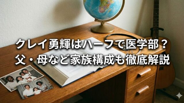木製の机の上に地球儀と開いた本、写真が置かれ、右奥にギターが立てかけられている。画面中央に「クレイ勇輝はハーフで医学部？父・母など家族構成も徹底解説」という日本語テキストが大きく重ねられたサムネイル画像。