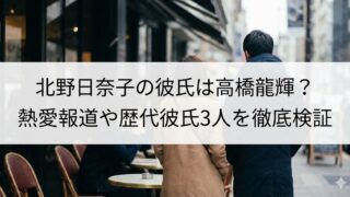 北野日奈子と高橋龍輝の熱愛報道を検証するブログ記事のタイトル入りアイキャッチ画像。カップルの後ろ姿と街のカフェ通りの風景。