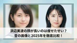 左右に並んだ浜辺美波さんの顔写真（昔の画像と2025年の比較）を背景に、「浜辺美波の顔が長いのは痩せたせい？昔の画像と2025年を徹底比較！」という見出しテキストが入ったサムネイル画像。