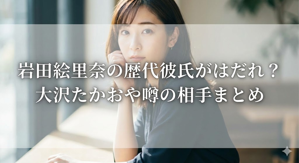 女性の横顔ポートレートに「岩田絵里奈の歴代彼氏がはだれ？大沢たかおや噂の相手まとめ」と大きく文字が入ったサムネイル画像