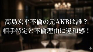 薄暗いレストラン（バー）の店内を背景に、カクテルグラスが並ぶ写真の上に「高島宏平不倫の元AKBは誰？相手特定と不倫理由に違和感！」という見出し文字が重ねられたサムネイル画像。