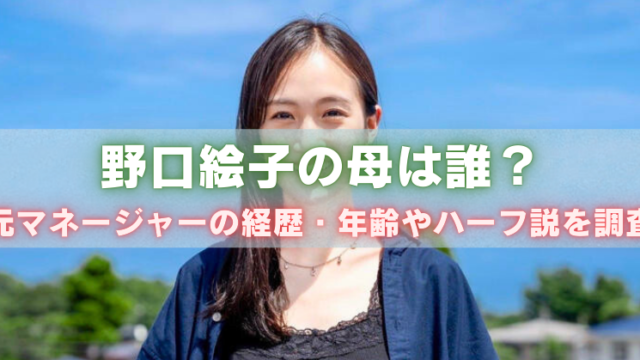 青空の下で微笑む女性の写真に「野口絵子の母は誰？ 元マネージャーの経歴・年齢やハーフ説を調査」という文字が載ったアイキャッチ画像