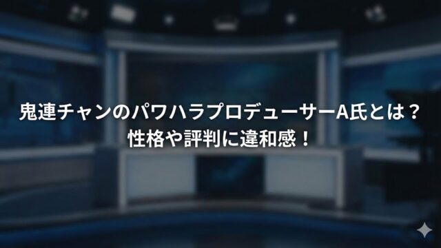 ニューススタジオ風の背景がぼかして写った画像。中央に「鬼連チャンのパワハラプロデューサーA氏とは？性格や評判に違和感！」という白い文字が重ねられている。