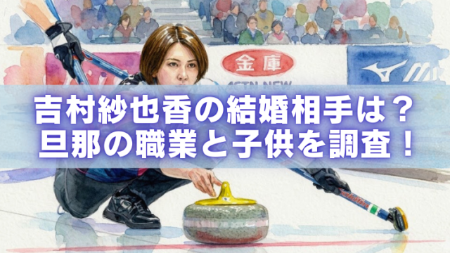 カーリングでストーンを投げる女性選手のイラストに、「吉村紗也香の結婚相手は？旦那の職業と子供を調査！」という見出し文字が重なったアイキャッチ画像