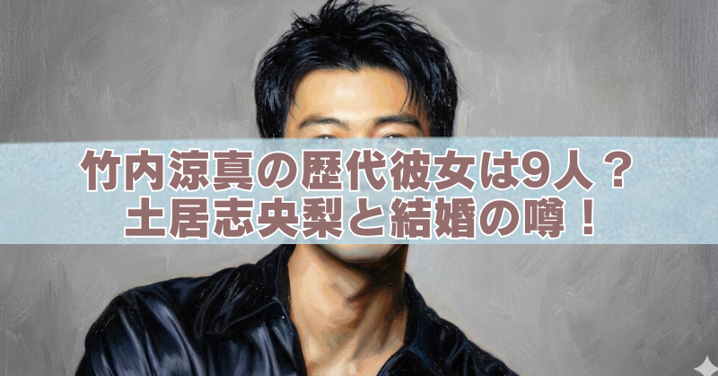 竹内涼真の歴代彼女は9人?土屋志央梨との結婚の噂を扱うアイキャッチ画像
