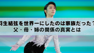 氷上で演技する男性フィギュアスケーターの写真に、「羽生結弦を世界一にしたのは家族だった？ 父・母・姉の関係の真実とは」と大きく書かれたアイキャッチ画像