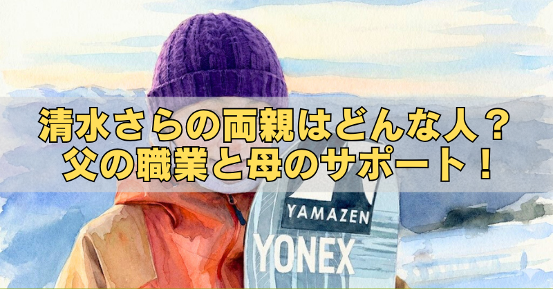 紫のニット帽とオレンジのウェアを着たスキージャンプ選手の水彩風イラストに、「清水さらの両親はどんな人？父の職業と母のサポート！」という見出し文字が重なったアイキャッチ画像