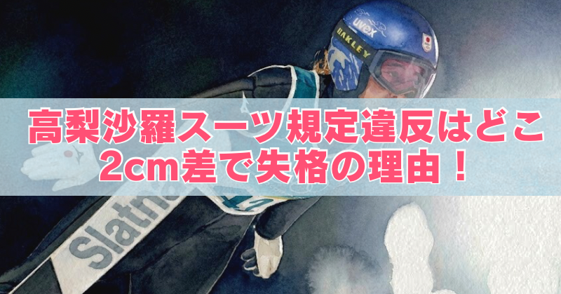 スキージャンプの競技中と思われる選手の迫力あるシーンを背景に、「高梨沙羅 スーツ規定違反はどこ？2cm差で失格の理由！」という大きな文字が配置されたアイキャッチ画像。