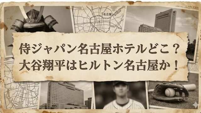 古い紙のコラージュ風デザイン。地図や名古屋の高層ホテル写真、甲冑、野球選手の写真、グローブとボールの画像を背景に、中央の破れた紙に「侍ジャパン名古屋ホテルどこ？大谷翔平はヒルトン名古屋か！」と大きく書かれている。