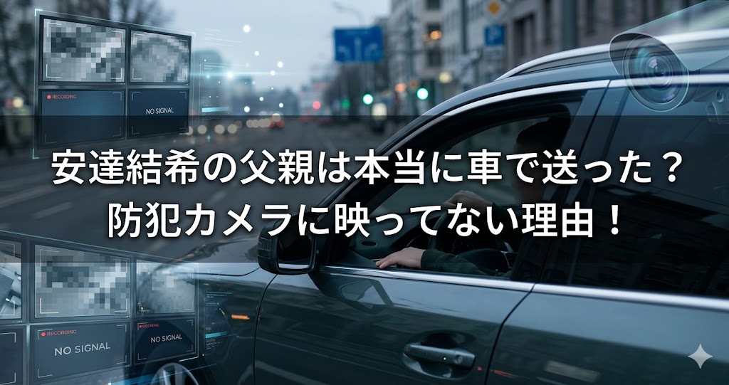 街中を走る車と防犯カメラのイメージを背景に、白い大きな文字で「安達結希の父親は本当に車で送った？ 防犯カメラに映ってない理由！」と表示したアイキャッチ画像。