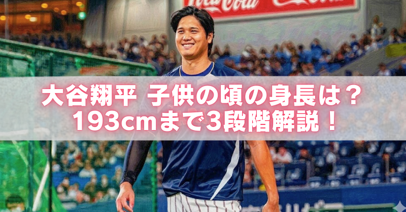 野球場で笑顔を見せるプロ野球スターの写真に「大谷翔平 子供の頃の身長は？193cmまで3段階解説！」と書かれたブログ記事のアイキャッチ画像