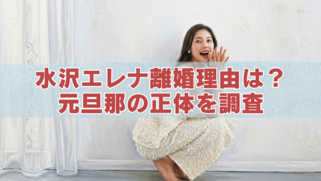 水沢エレナの離婚理由や元旦那の正体を調査する記事用アイキャッチ画像。白い衣装の女性が室内でしゃがみ、中央に「水沢エレナ離婚理由は？元旦那の正体を調査」と大きく表示されている。