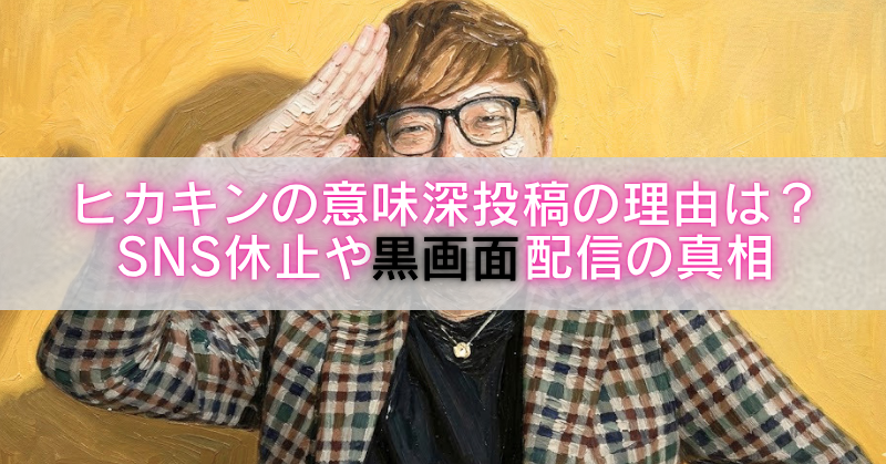 黄色の背景の前でチェック柄ジャケット姿のヒカキンが手を上げる写真に、中央の半透明グレー帯で「ヒカキンの意味深投稿の理由は?SNS休止や黒画面配信の真相」とピンク文字で記したアイキャッチ画像