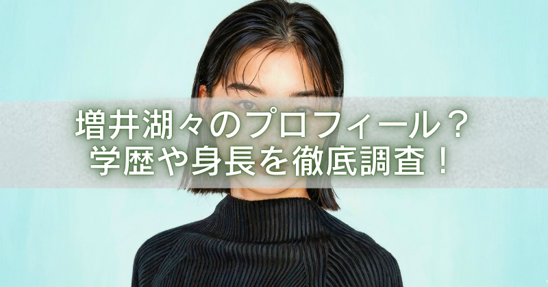 増井湖々のプロフィールや学歴、身長を紹介する記事のアイキャッチ画像。黒のハイネック姿の本人写真にタイトル文字入り