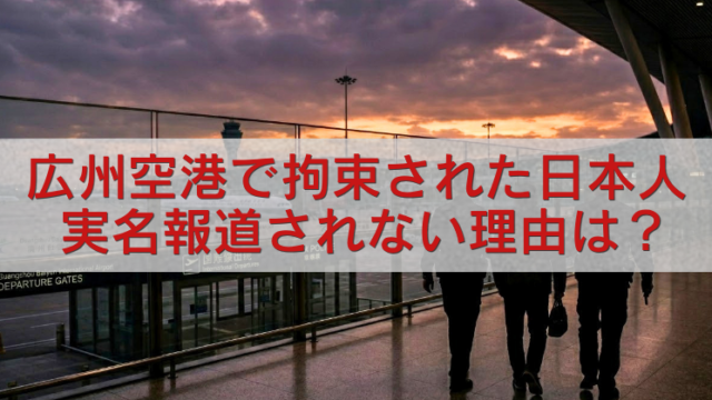 広州白雲国際空港の夕景を背景に、白い帯の上へ赤字で「広州空港で拘束された日本人 実名報道されない理由は？」と大きく記したアイキャッチ画像。手前には空港通路を歩く人物のシルエットが見える。