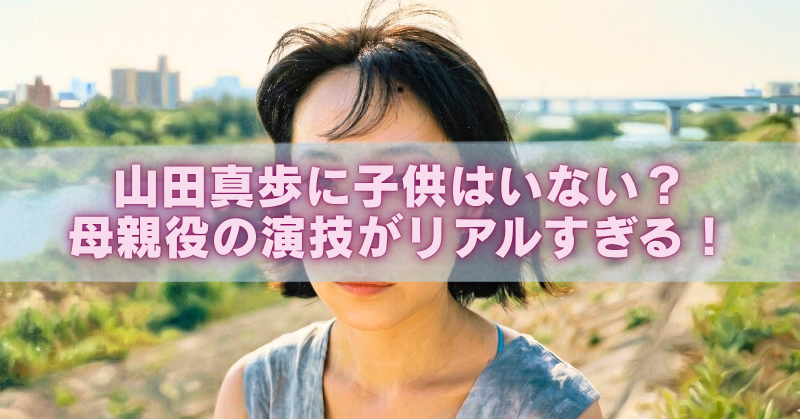 山田真歩をイメージした女性が川辺でこちらを見つめるアイキャッチ画像。中央に「山田真歩に子供はいない？母親役の演技がリアルすぎる！」というピンク文字が大きく配置されている。