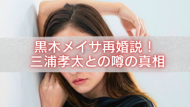 女性の上半身を使ったアイキャッチ画像。白い壁にもたれた長い茶髪の女性が腕を上げてこちらを見つめており、中央に半透明のグレー帯、その上に赤縁付きの白文字で「黒木メイサ再婚説！三浦孝太との噂の真相」と大きく表示されている。