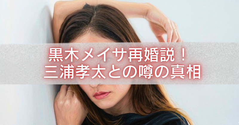 女性の上半身を使ったアイキャッチ画像。白い壁にもたれた長い茶髪の女性が腕を上げてこちらを見つめており、中央に半透明のグレー帯、その上に赤縁付きの白文字で「黒木メイサ再婚説！三浦孝太との噂の真相」と大きく表示されている。