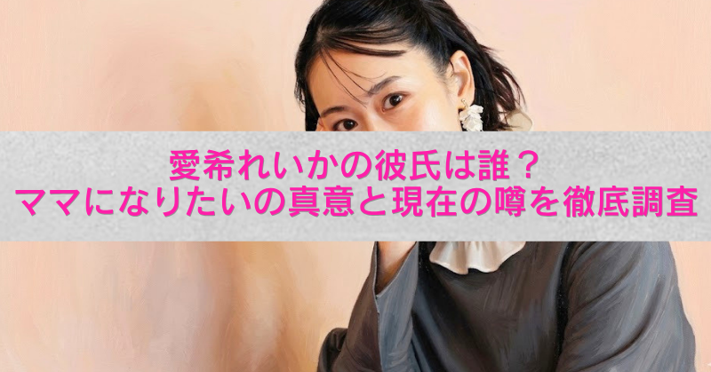 愛希れいかの上半身写真を背景に、中央のグレー帯にピンク文字で「愛希れいかの彼氏は誰？ママになりたいの真意と現在の噂を徹底調査」と書かれたアイキャッチ画像