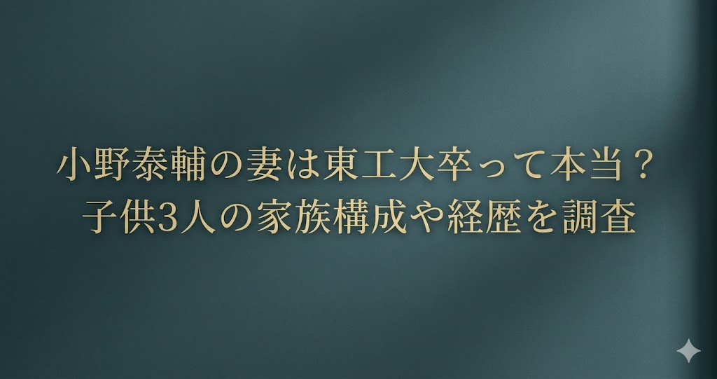 小野泰輔の妻は東工大卒という噂は本当か？子供3人の家族構成や経歴を調査した記事アイキャッチ画像