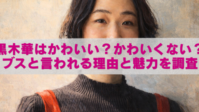 人物の上半身を油絵風に描いたブログ用アイキャッチ画像。黒いタートルネックに赤い肩ひもの服を着た女性が正面を向いており、中央の白い帯にピンクの大きな文字で「黒木華はかわいい？かわいくない？ ブスと言われる理由と魅力を調査」と書かれている。