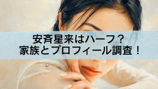 油絵風の女性の画像に「安斉星来はハーフ？家族とプロフィール調査！」と書かれたブログ用アイキャッチ画像