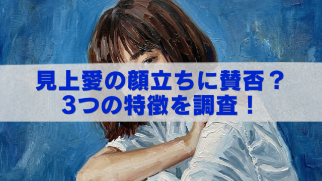青い背景のイラスト風女性の上に、白い帯と青文字で「見上愛の顔立ちに賛否？3つの特徴を調査！」と大きく書かれたアイキャッチ画像。
