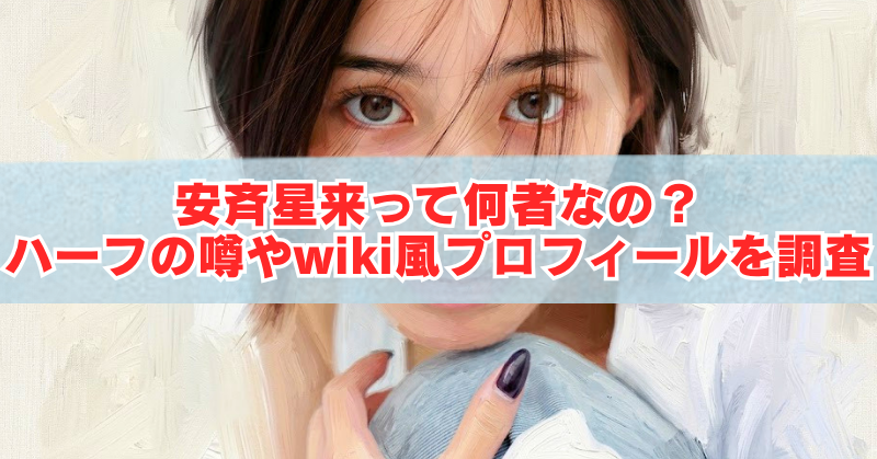 女性の顔を大きく描いたイラストを背景に、「安斉星来って何者なの？ハーフの噂やwiki風プロフィールを調査」と大きく表示されたアイキャッチ画像。