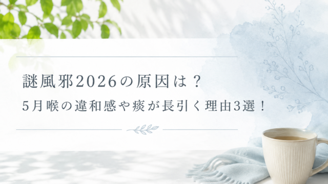 謎風邪2026の原因や5月の喉の違和感、痰が長引く理由を解説するブログ用アイキャッチ画像。