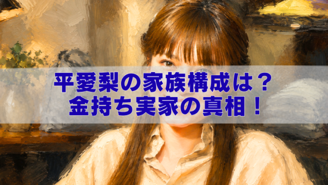 油絵風の女性ポートレートに「平愛梨の家族構成は？金持ち実家の真相！」という文字が入ったブログ用アイキャッチ画像。