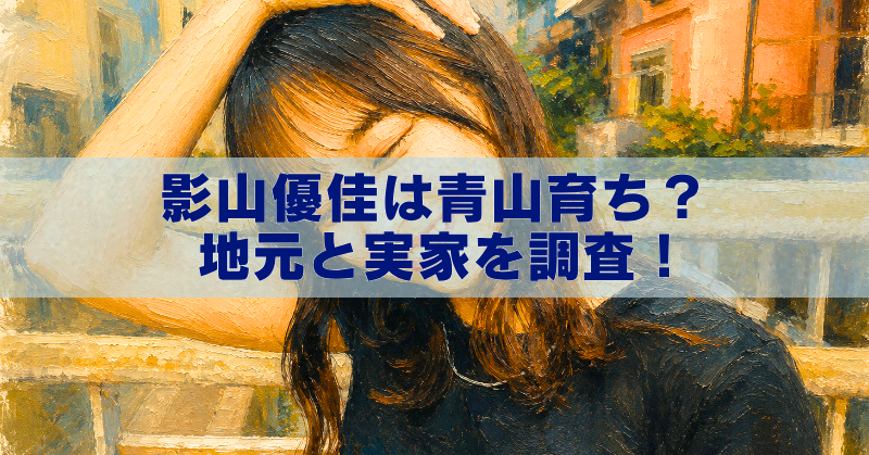影山優佳さんをイメージした女性が、街並みを背景に油絵風で描かれ、「影山優佳は青山育ち?地元と実家を調査!」という文字が入ったブログ用アイキャッチ画像。