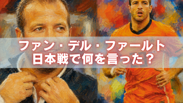 油絵風に描かれたラファエル・ファン・デル・ファールトのコラージュ画像。左側にスーツ姿の顔のアップ、右側にオランダ代表ユニフォーム姿の全身像が配置され、中央には「ファン・デル・ファールト 日本戦で何を言った？」という大きな文字が表示されている。オレンジや青を基調とした躍動感のある背景が特徴。