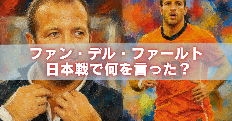 油絵風に描かれたラファエル・ファン・デル・ファールトのコラージュ画像。左側にスーツ姿の顔のアップ、右側にオランダ代表ユニフォーム姿の全身像が配置され、中央には「ファン・デル・ファールト 日本戦で何を言った?」という大きな文字が表示されている。オレンジや青を基調とした躍動感のある背景が特徴。