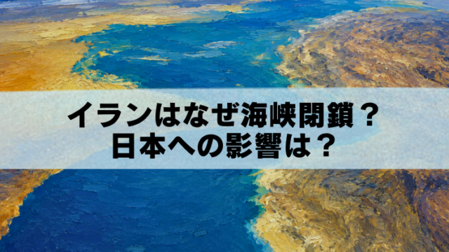 ホルムズ海峡を油絵風に描いたイメージ画像。イランによる海峡閉鎖と日本への影響を解説する記事のアイキャッチ。