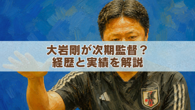 大岩剛の経歴と実績をイメージしたサッカー日本代表監督のアイキャッチイラスト