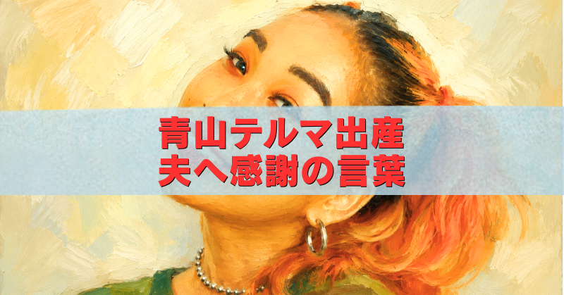 青山テルマの油絵風アイキャッチ画像。第1子出産と夫への感謝の言葉を伝えるタイトル入り。