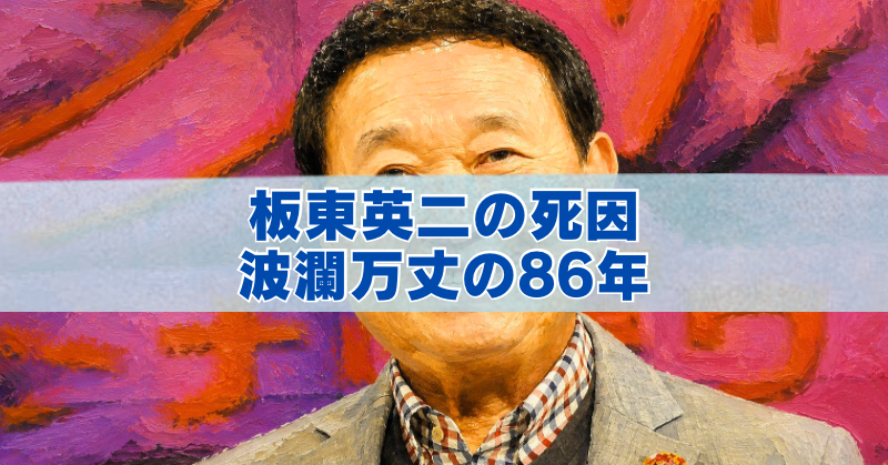板東英二さんの油絵風ポートレートと、「板東英二の死因 波瀾万丈の86年」の文字。